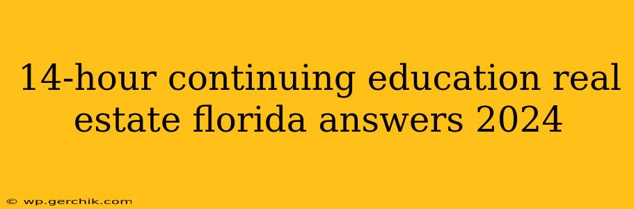 14-hour continuing education real estate florida answers 2024