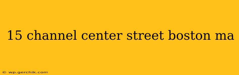 15 channel center street boston ma