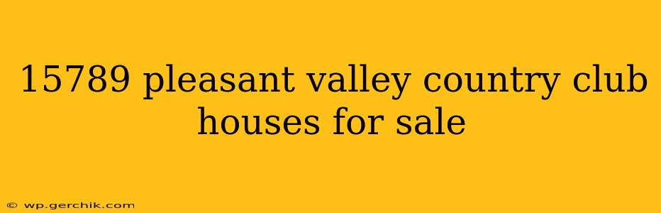 15789 pleasant valley country club houses for sale