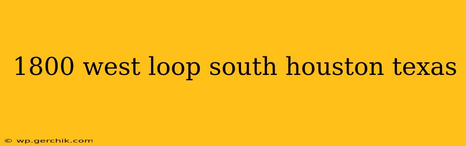 1800 west loop south houston texas