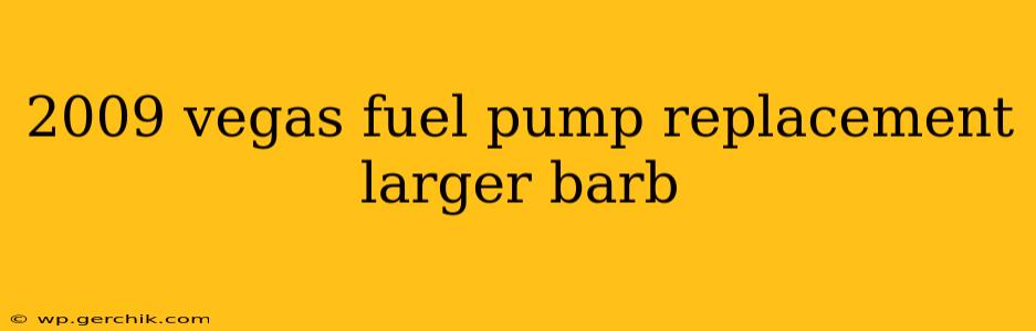 2009 vegas fuel pump replacement larger barb