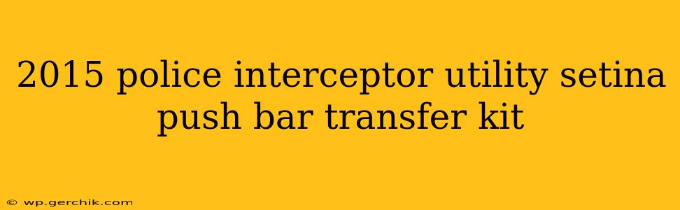 2015 police interceptor utility setina push bar transfer kit