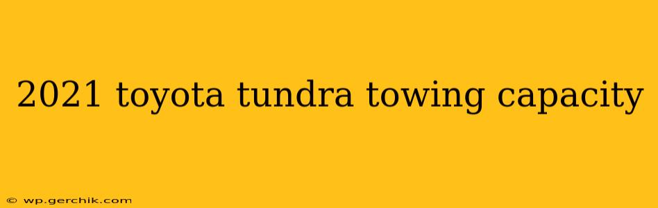 2021 toyota tundra towing capacity