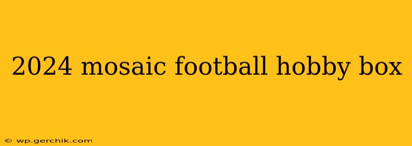 2024 mosaic football hobby box