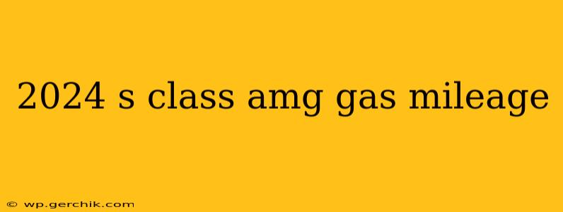 2024 s class amg gas mileage