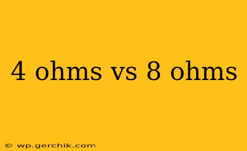 4 ohms vs 8 ohms