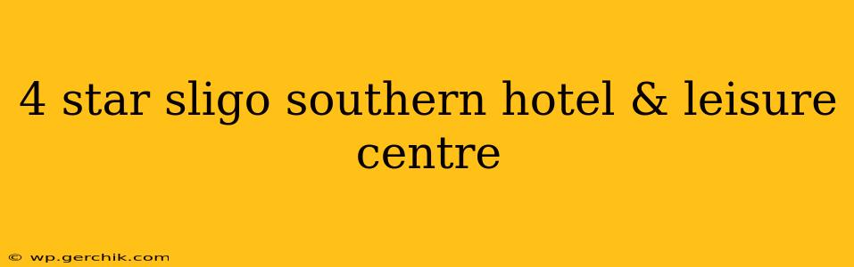 4 star sligo southern hotel & leisure centre