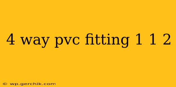 4 way pvc fitting 1 1 2