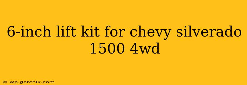 6-inch lift kit for chevy silverado 1500 4wd