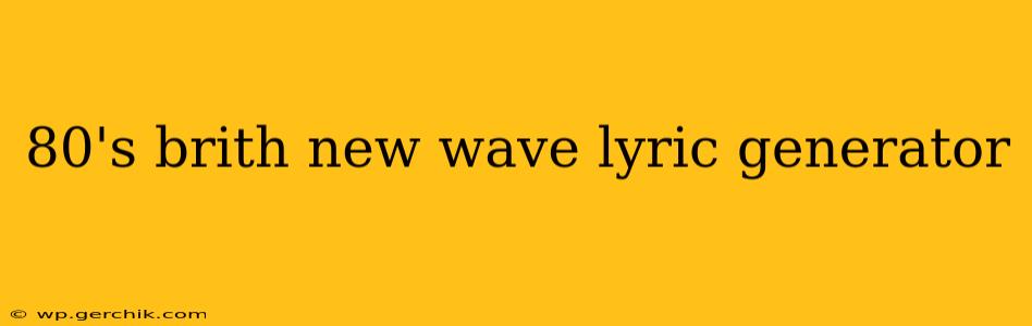 80's brith new wave lyric generator
