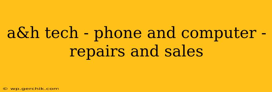 a&h tech - phone and computer - repairs and sales
