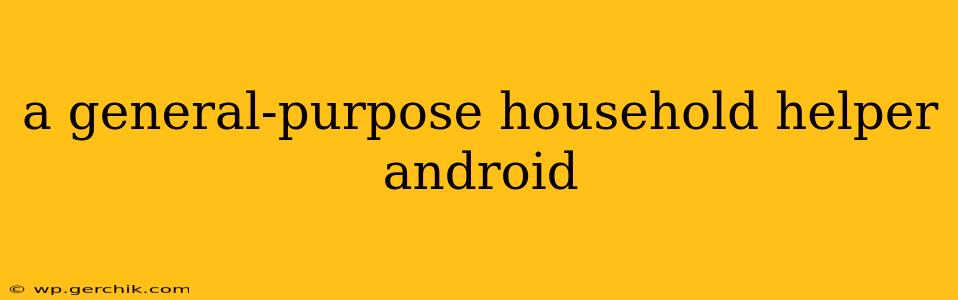 a general-purpose household helper android