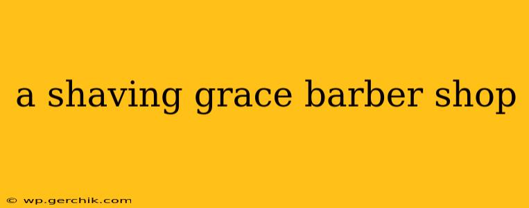 a shaving grace barber shop