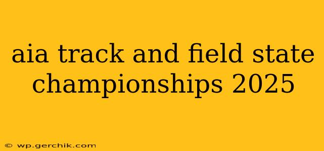 aia track and field state championships 2025
