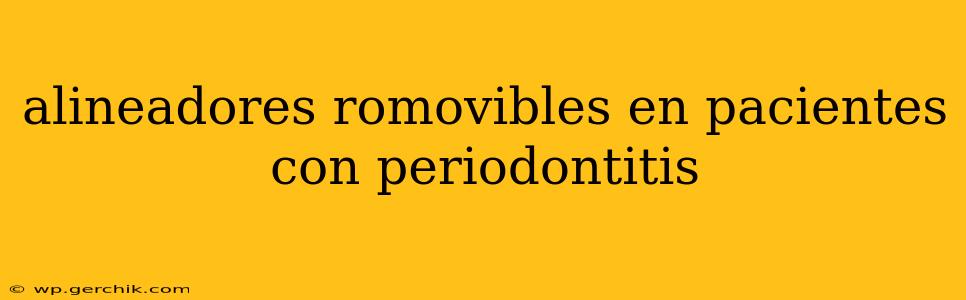 alineadores romovibles en pacientes con periodontitis