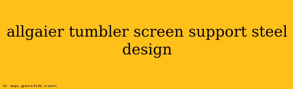 allgaier tumbler screen support steel design