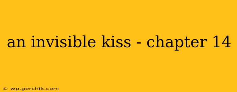 an invisible kiss - chapter 14