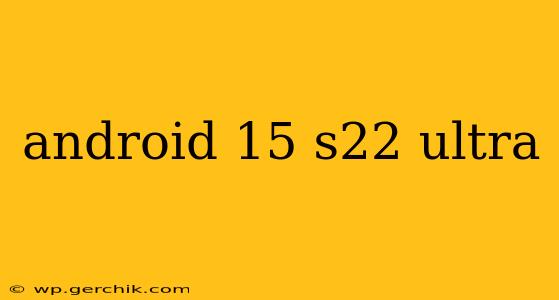 android 15 s22 ultra