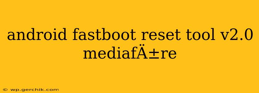 android fastboot reset tool v2.0 mediafÄ±re