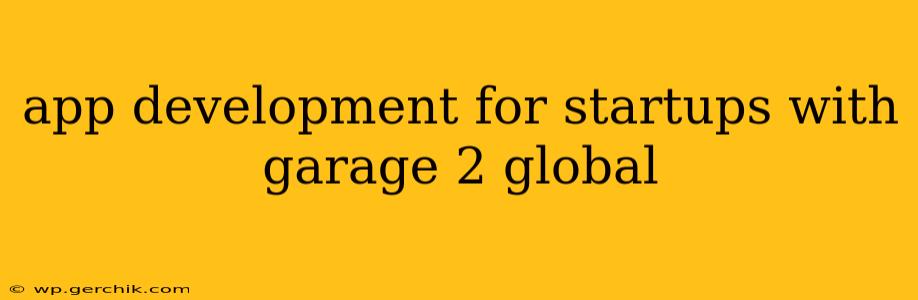 app development for startups with garage 2 global