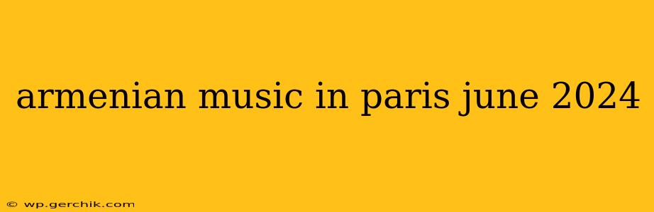 armenian music in paris june 2024