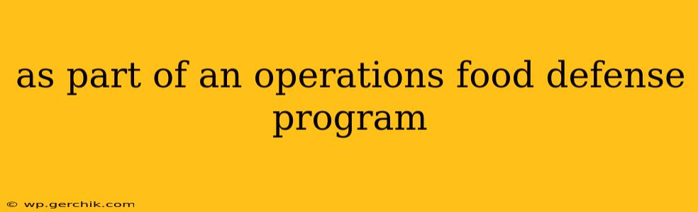 as part of an operations food defense program