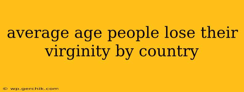average age people lose their virginity by country