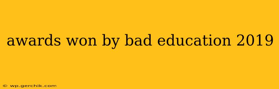 awards won by bad education 2019