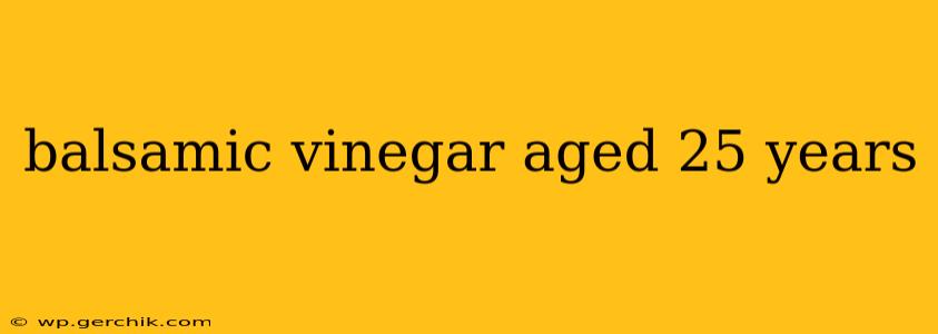 balsamic vinegar aged 25 years