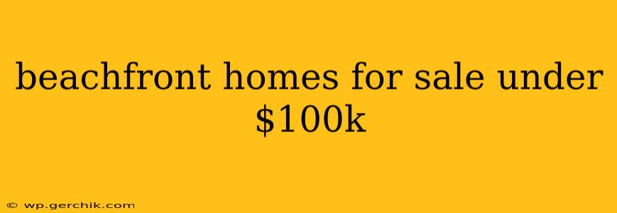 beachfront homes for sale under $100k