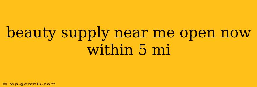beauty supply near me open now within 5 mi
