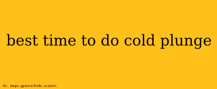 best time to do cold plunge