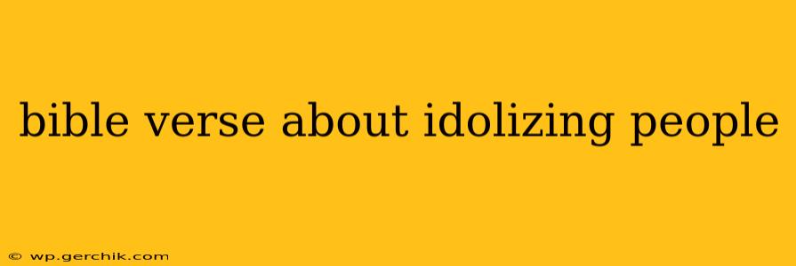 bible verse about idolizing people