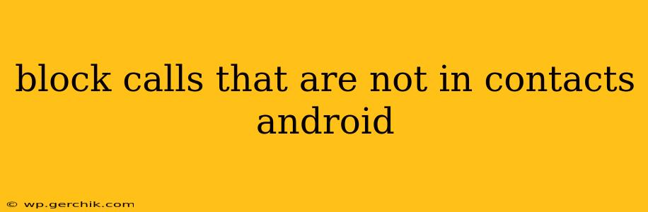 block calls that are not in contacts android