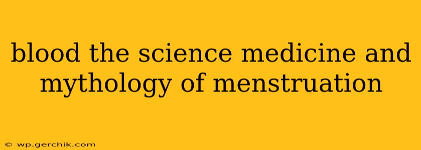 blood the science medicine and mythology of menstruation