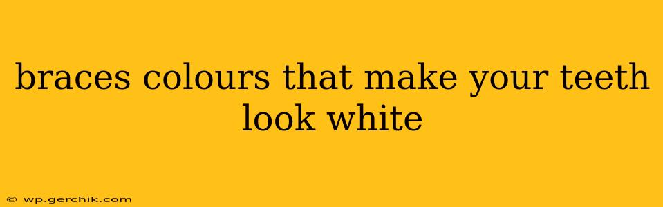 braces colours that make your teeth look white
