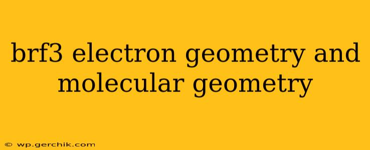 brf3 electron geometry and molecular geometry