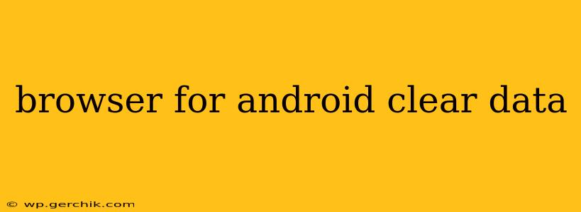 browser for android clear data