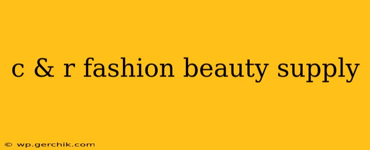 c & r fashion beauty supply
