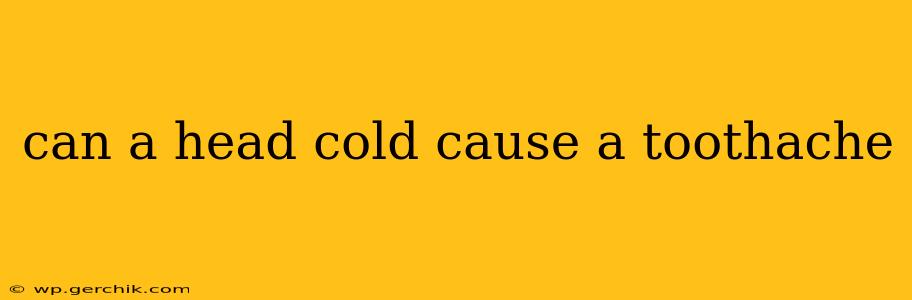can a head cold cause a toothache