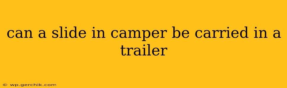 can a slide in camper be carried in a trailer