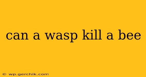 can a wasp kill a bee