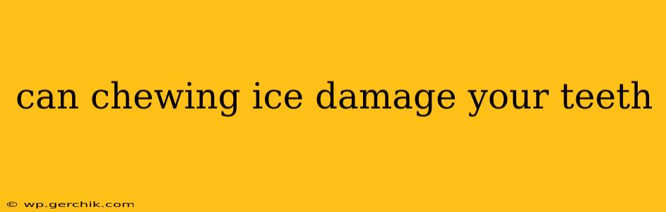 can chewing ice damage your teeth