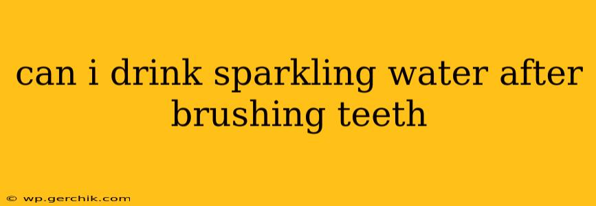 can i drink sparkling water after brushing teeth