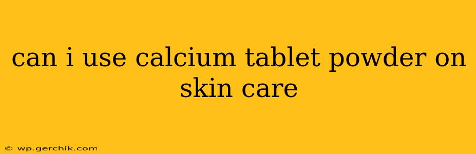 can i use calcium tablet powder on skin care