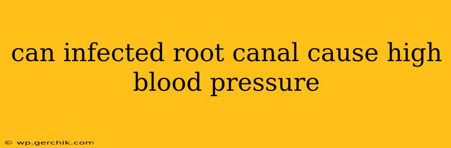can infected root canal cause high blood pressure