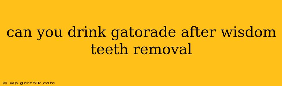 can you drink gatorade after wisdom teeth removal