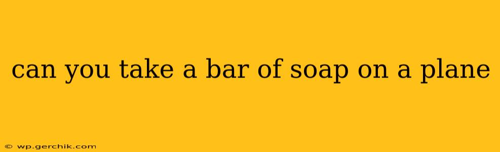 can you take a bar of soap on a plane