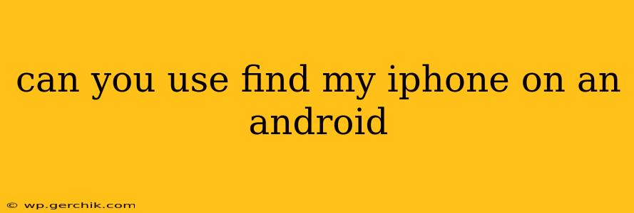 can you use find my iphone on an android