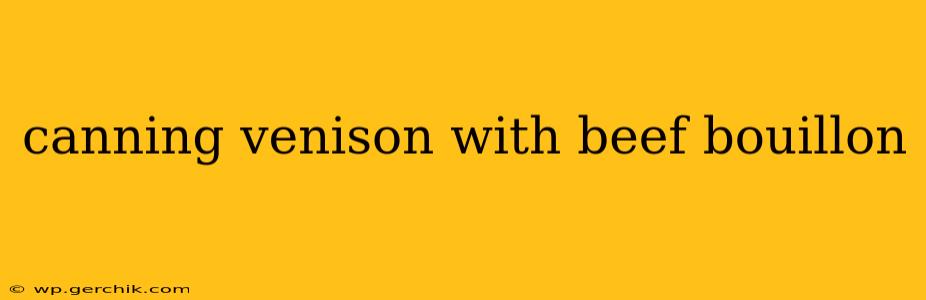 canning venison with beef bouillon